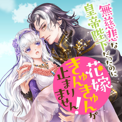 無慈悲な皇帝陛下だったのに花嫁きゅんきゅんが止まりません！